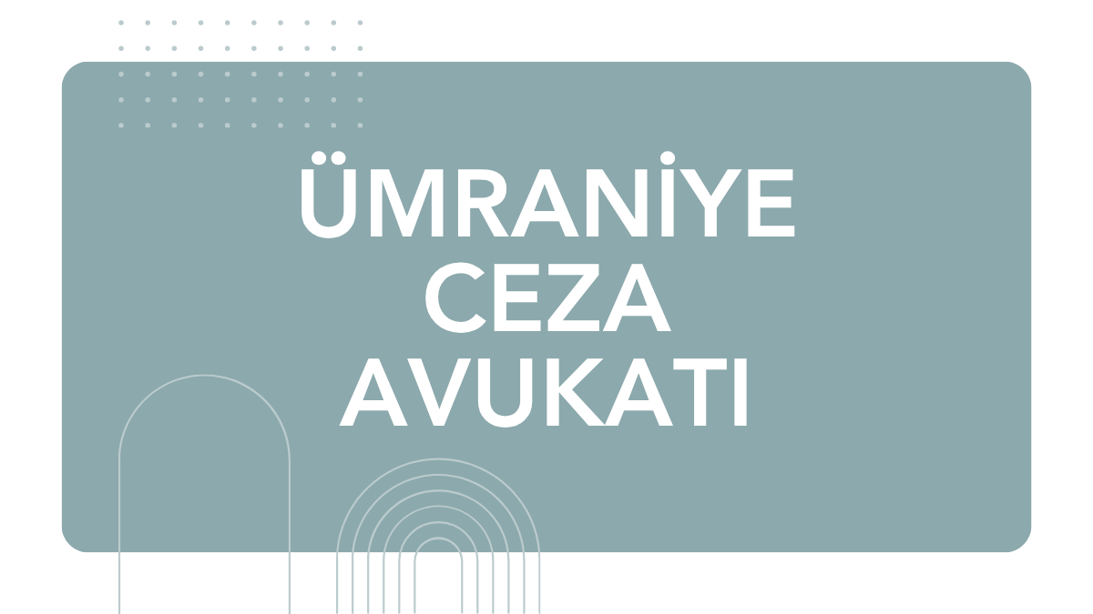 Ümraniye Ceza Avukatı
