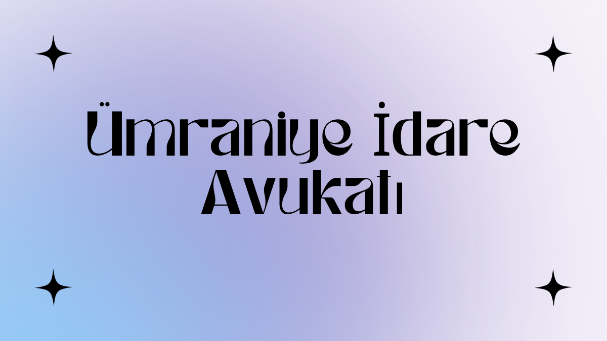 Ümraniye İdare Avukatı